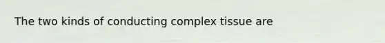 The two kinds of conducting complex tissue are