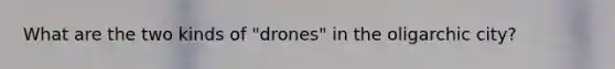 What are the two kinds of "drones" in the oligarchic city?