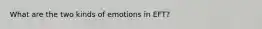 What are the two kinds of emotions in EFT?