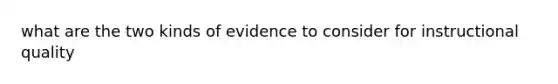 what are the two kinds of evidence to consider for instructional quality