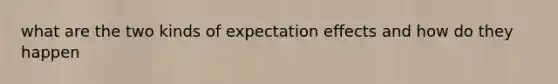 what are the two kinds of expectation effects and how do they happen