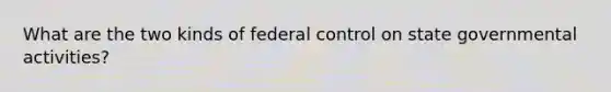 What are the two kinds of federal control on state governmental activities?