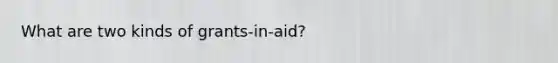 What are two kinds of grants-in-aid?