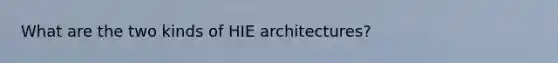 What are the two kinds of HIE architectures?