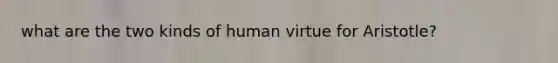 what are the two kinds of human virtue for Aristotle?