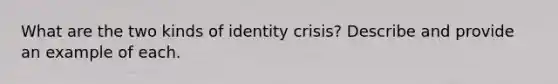 What are the two kinds of identity crisis? Describe and provide an example of each.