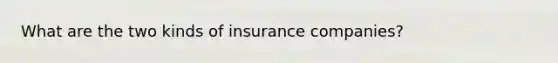 What are the two kinds of insurance companies?