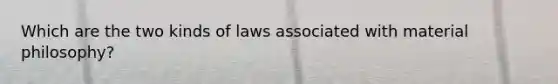 Which are the two kinds of laws associated with material philosophy?