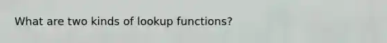 What are two kinds of lookup functions?