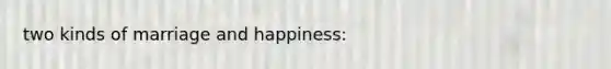 two kinds of marriage and happiness: