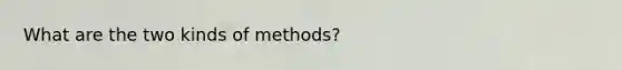 What are the two kinds of methods?