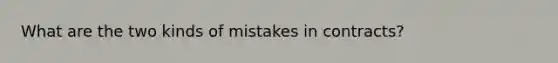 What are the two kinds of mistakes in contracts?