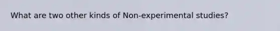 What are two other kinds of Non-experimental studies?