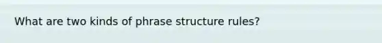 What are two kinds of phrase structure rules?