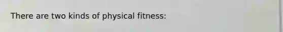 There are two kinds of physical fitness: