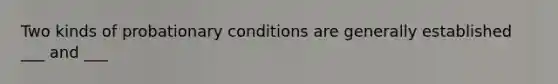 Two kinds of probationary conditions are generally established ___ and ___