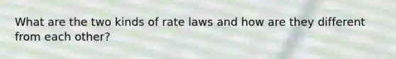 What are the two kinds of rate laws and how are they different from each other?