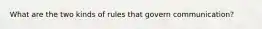 What are the two kinds of rules that govern communication?