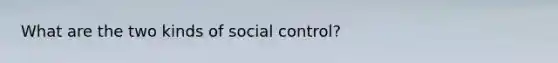 What are the two kinds of social control?