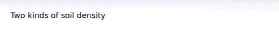Two kinds of soil density