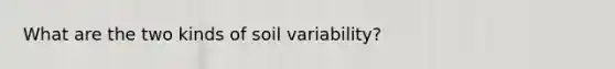 What are the two kinds of soil variability?