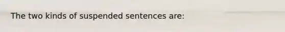 The two kinds of suspended sentences are: