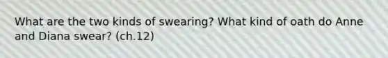 What are the two kinds of swearing? What kind of oath do Anne and Diana swear? (ch.12)