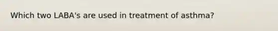 Which two LABA's are used in treatment of asthma?