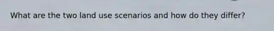 What are the two land use scenarios and how do they differ?