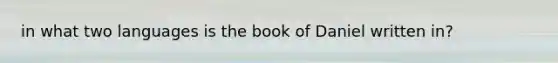 in what two languages is the book of Daniel written in?