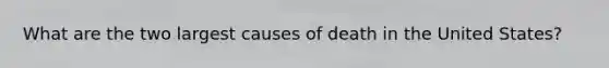 What are the two largest causes of death in the United States?