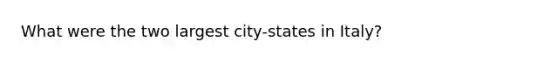 What were the two largest city-states in Italy?
