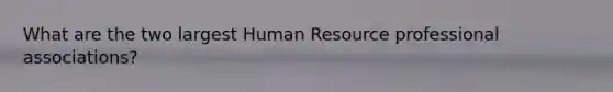 What are the two largest Human Resource professional associations?