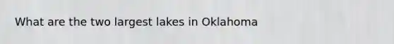 What are the two largest lakes in Oklahoma