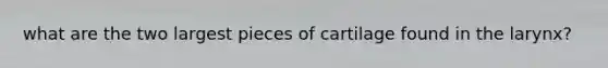 what are the two largest pieces of cartilage found in the larynx?