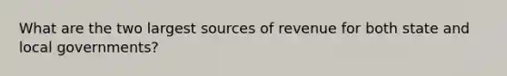 What are the two largest sources of revenue for both state and local governments?