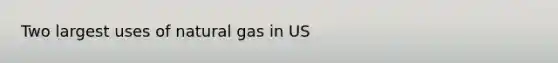 Two largest uses of natural gas in US