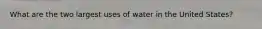 What are the two largest uses of water in the United States?