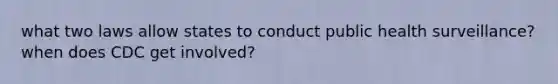 what two laws allow states to conduct public health surveillance? when does CDC get involved?