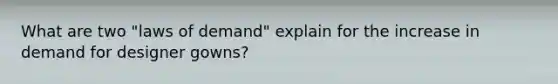 What are two "laws of demand" explain for the increase in demand for designer gowns?