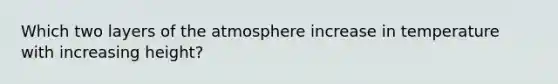 Which two layers of the atmosphere increase in temperature with increasing height?