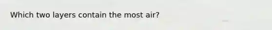 Which two layers contain the most air?