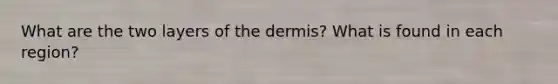 What are the two layers of the dermis? What is found in each region?