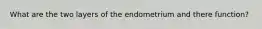 What are the two layers of the endometrium and there function?
