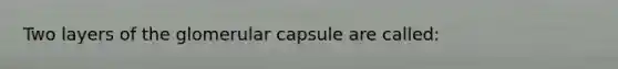 Two layers of the glomerular capsule are called: