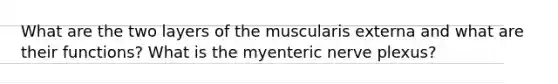 What are the two layers of the muscularis externa and what are their functions? What is the myenteric nerve plexus?