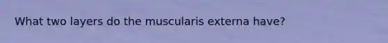 What two layers do the muscularis externa have?