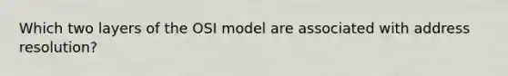 Which two layers of the OSI model are associated with address resolution?