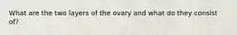 What are the two layers of the ovary and what do they consist of?