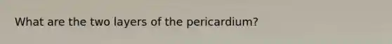 What are the two layers of the pericardium?